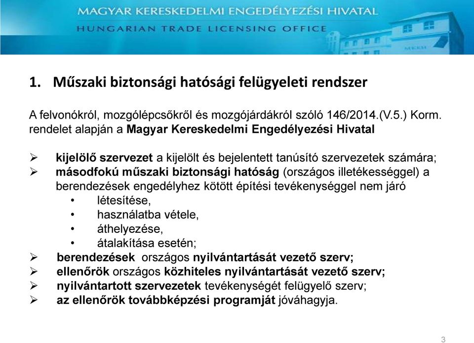 hatóság (országos illetékességgel) a berendezések engedélyhez kötött építési tevékenységgel nem járó létesítése, használatba vétele, áthelyezése, átalakítása esetén;