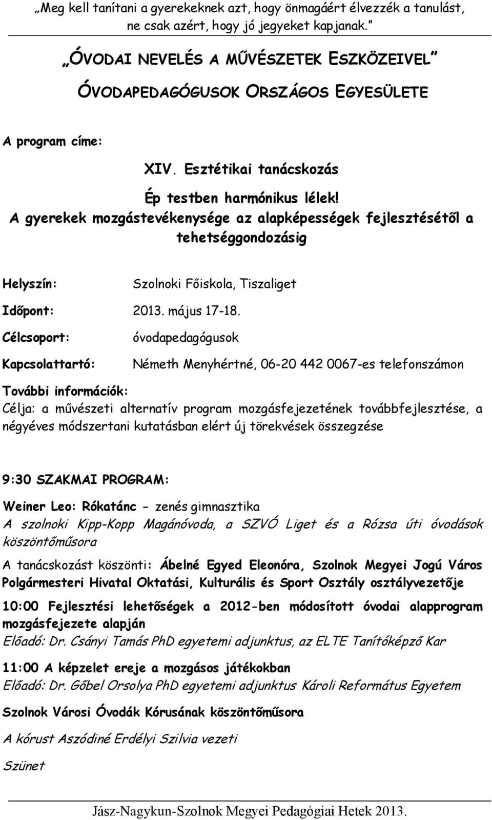 óvodapedagógusok Németh Menyhértné, 06-20 442 0067-es telefonszámon Célja: a művészeti alternatív program mozgásfejezetének továbbfejlesztése, a négyéves módszertani kutatásban elért új törekvések