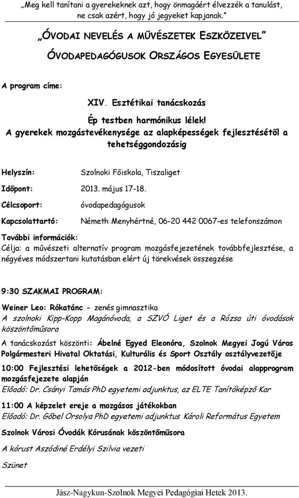 óvodapedagógusok Németh Menyhértné, 06-20 442 0067-es telefonszámon Célja: a művészeti alternatív program mozgásfejezetének továbbfejlesztése, a négyéves módszertani kutatásban elért új törekvések