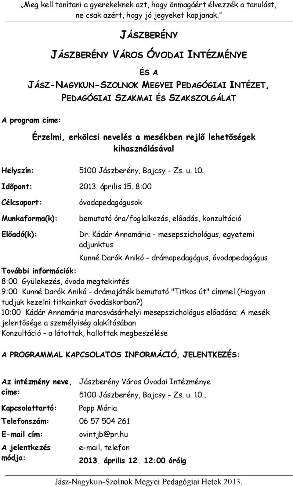 Kádár Annamária - mesepszichológus, egyetemi adjunktus Kunné Darók Anikó - drámapedagógus, óvodapedagógus 8:00 Gyülekezés, óvoda megtekintés 9:00 Kunné Darók Anikó - drámajáték bemutató "Titkos út"