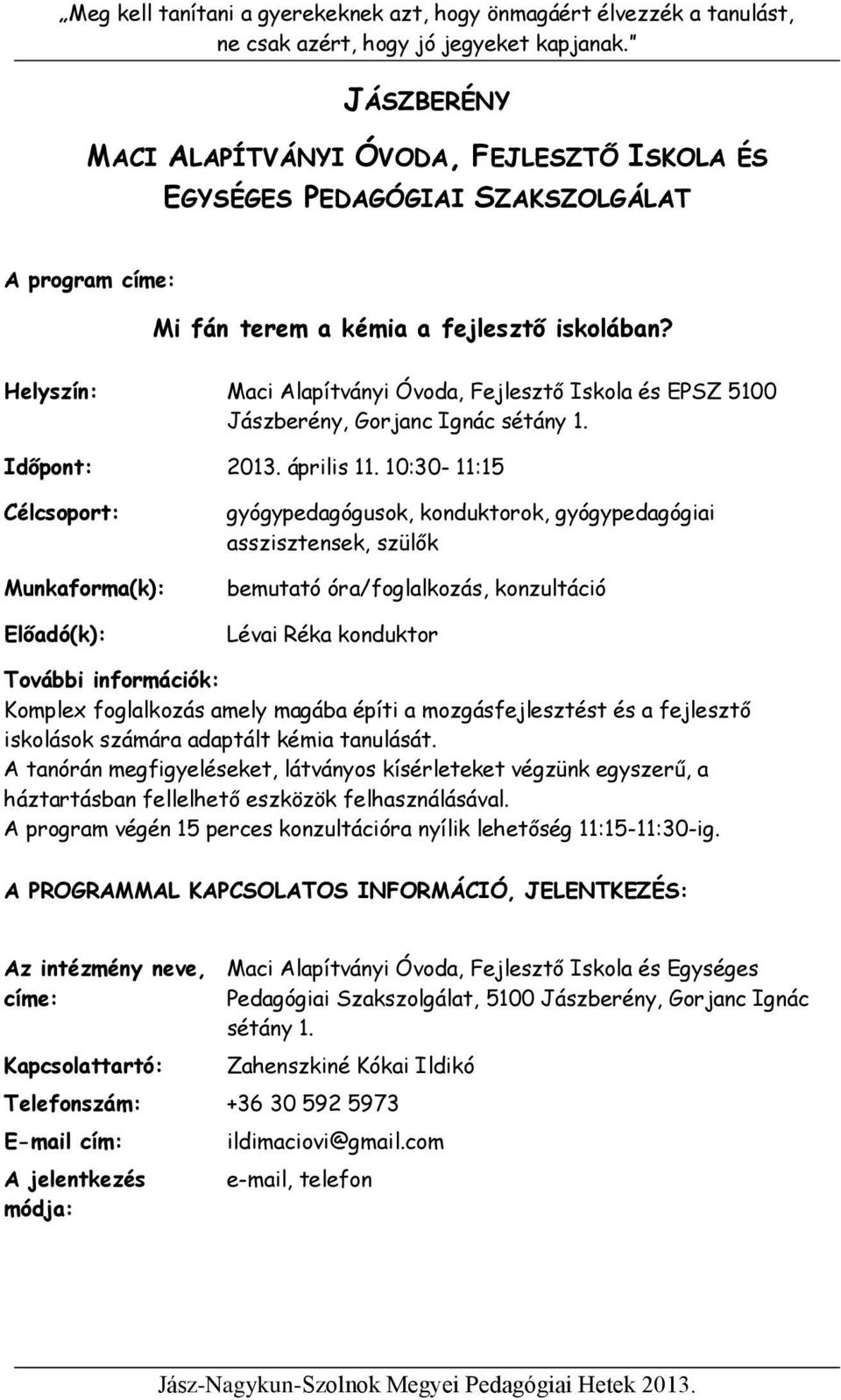 10:30-11:15 gyógypedagógusok, konduktorok, gyógypedagógiai asszisztensek, szülők bemutató óra/foglalkozás, konzultáció Lévai Réka konduktor Komplex foglalkozás amely magába építi a mozgásfejlesztést