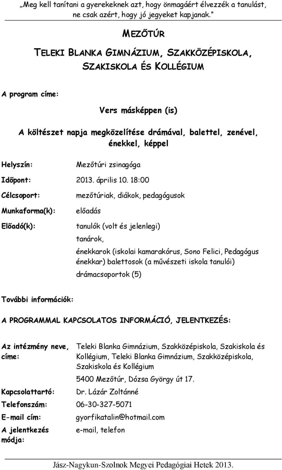 18:00 mezőtúriak, diákok, pedagógusok előadás tanulók (volt és jelenlegi) tanárok, énekkarok (iskolai kamarakórus, Sono Felici, Pedagógus énekkar) balettosok (a