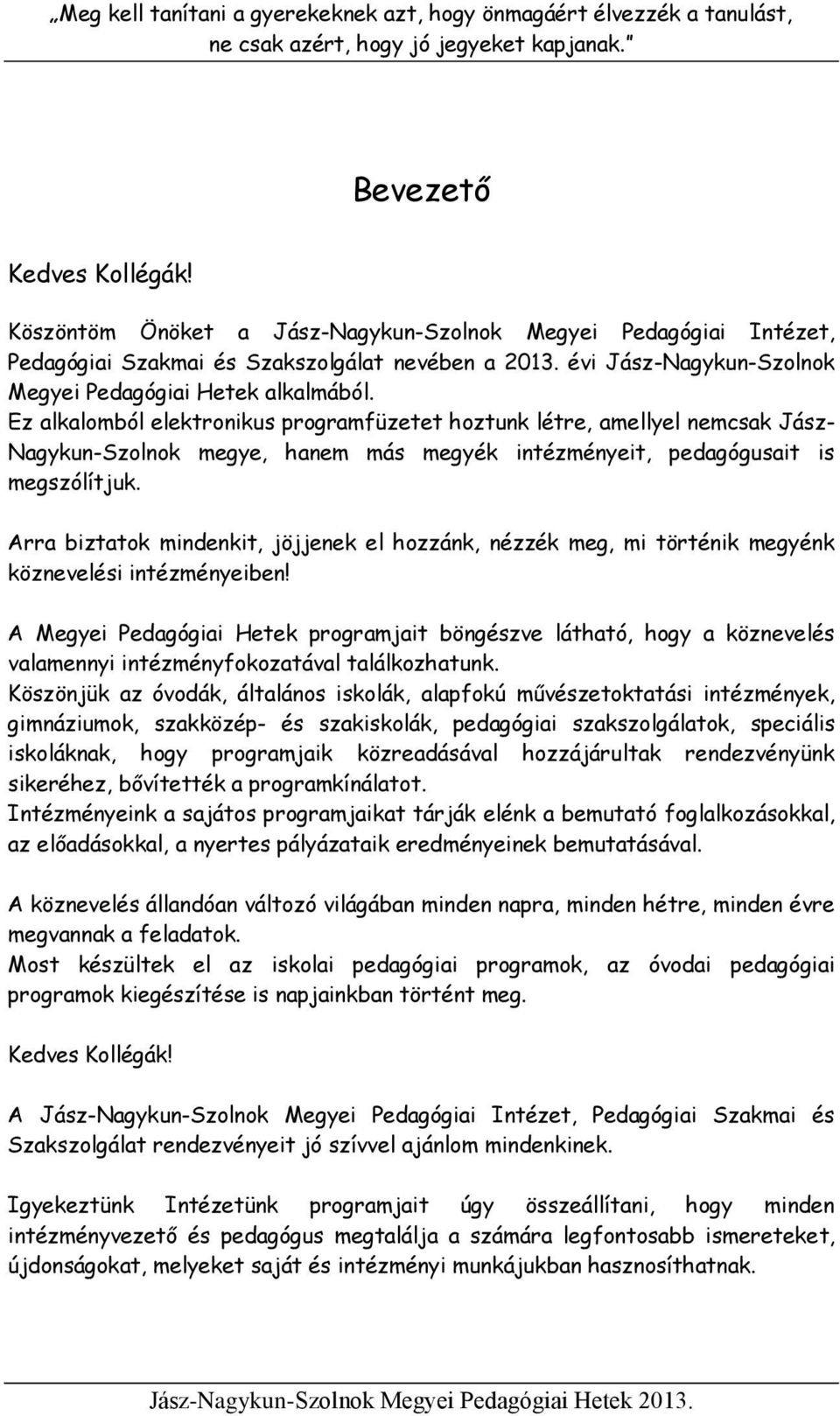 Ez alkalomból elektronikus programfüzetet hoztunk létre, amellyel nemcsak Jász- Nagykun-Szolnok megye, hanem más megyék intézményeit, pedagógusait is megszólítjuk.