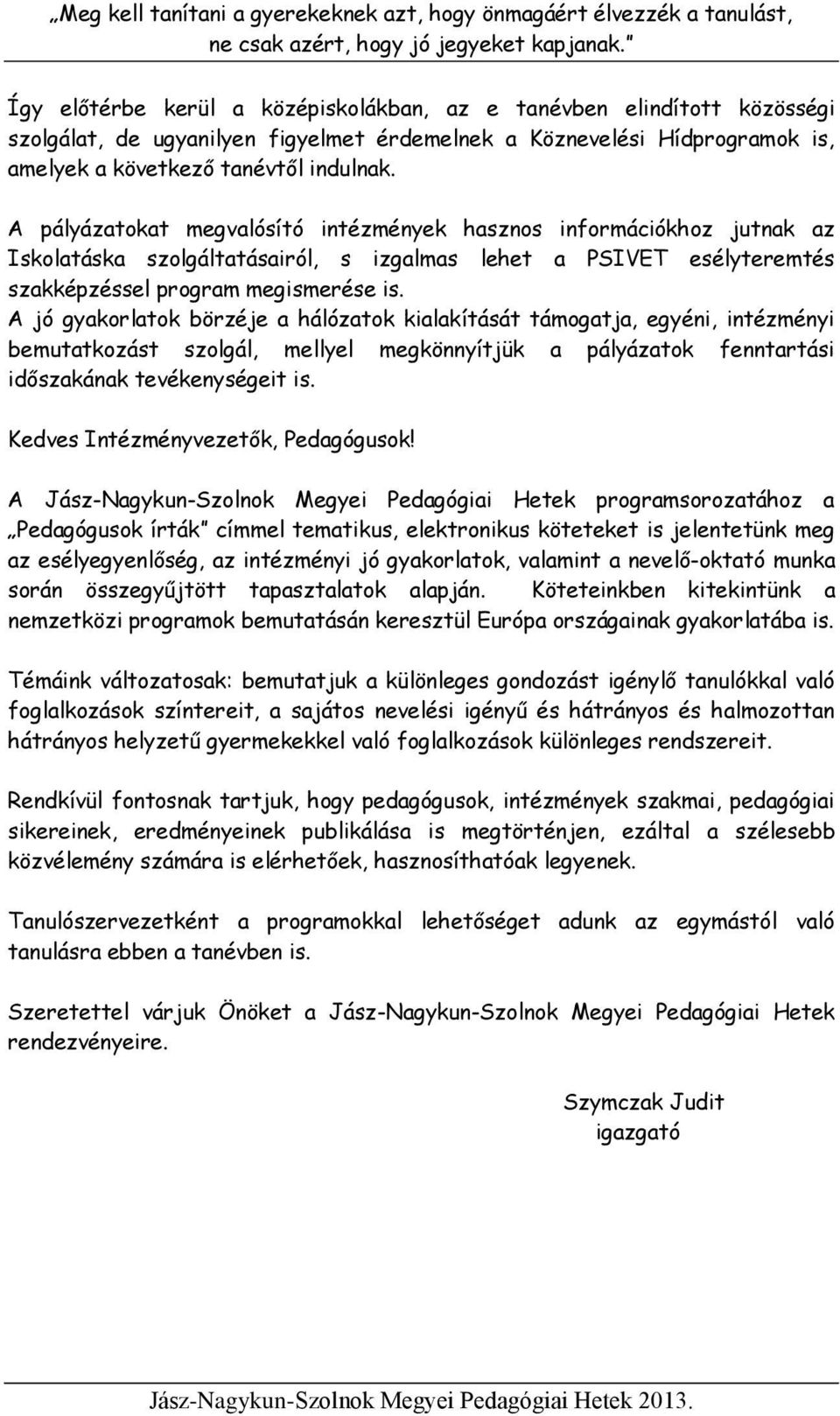 A jó gyakorlatok börzéje a hálózatok kialakítását támogatja, egyéni, intézményi bemutatkozást szolgál, mellyel megkönnyítjük a pályázatok fenntartási időszakának tevékenységeit is.