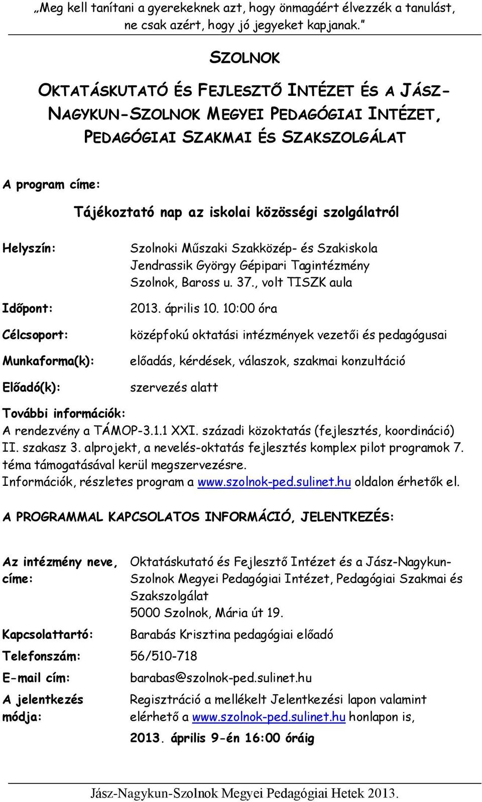 10:00 óra középfokú oktatási intézmények vezetői és pedagógusai előadás, kérdések, válaszok, szakmai konzultáció szervezés alatt A rendezvény a TÁMOP-3.1.1 XXI.