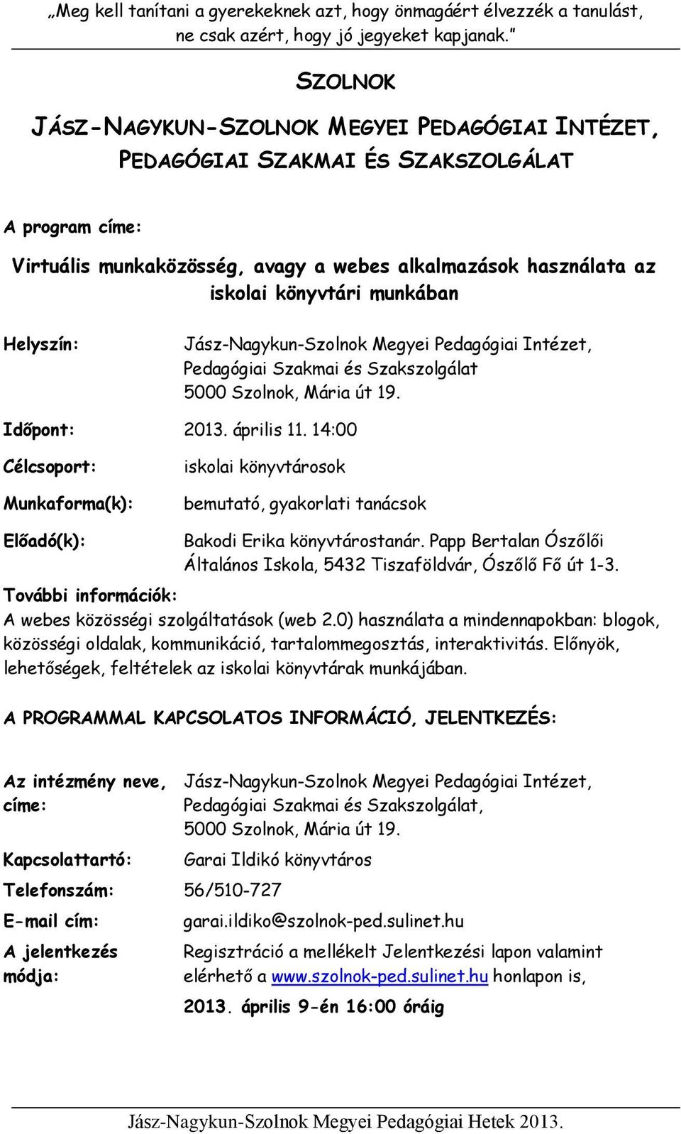 14:00 iskolai könyvtárosok bemutató, gyakorlati tanácsok Bakodi Erika könyvtárostanár. Papp Bertalan Ószőlői Általános Iskola, 5432 Tiszaföldvár, Ószőlő Fő út 1-3.