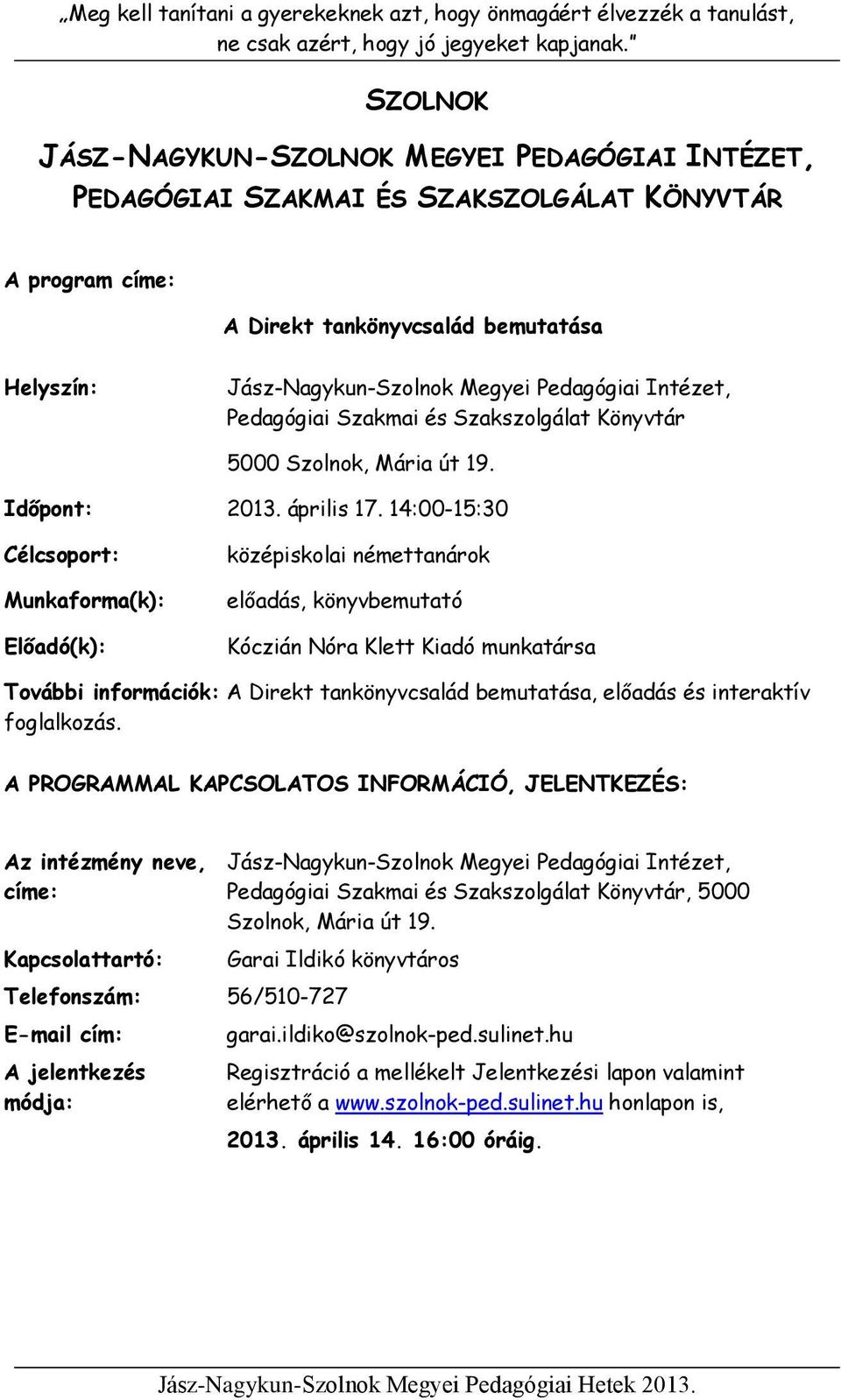 14:00-15:30 középiskolai némettanárok előadás, könyvbemutató Kóczián Nóra Klett Kiadó munkatársa A Direkt tankönyvcsalád bemutatása, előadás és interaktív foglalkozás.