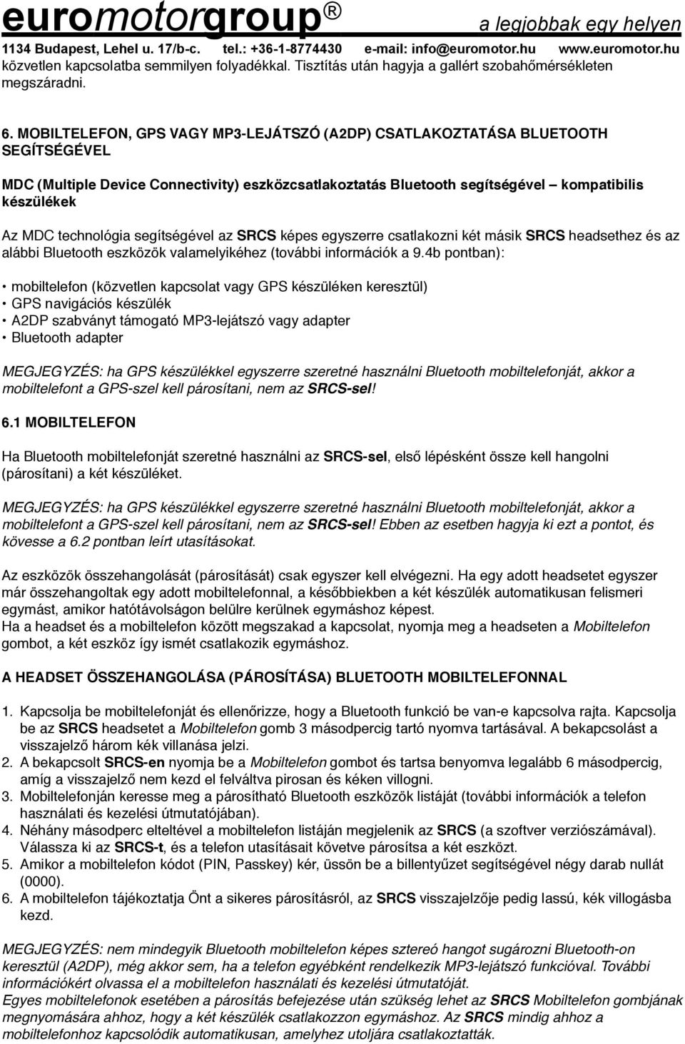MOBILTELEFON, GPS VAGY MP3-LEJÁTSZÓ (A2DP) CSATLAKOZTATÁSA BLUETOOTH SEGÍTSÉGÉVEL MDC (Multiple Device Connectivity) eszközcsatlakoztatás Bluetooth segítségével kompatibilis készülékek Az MDC