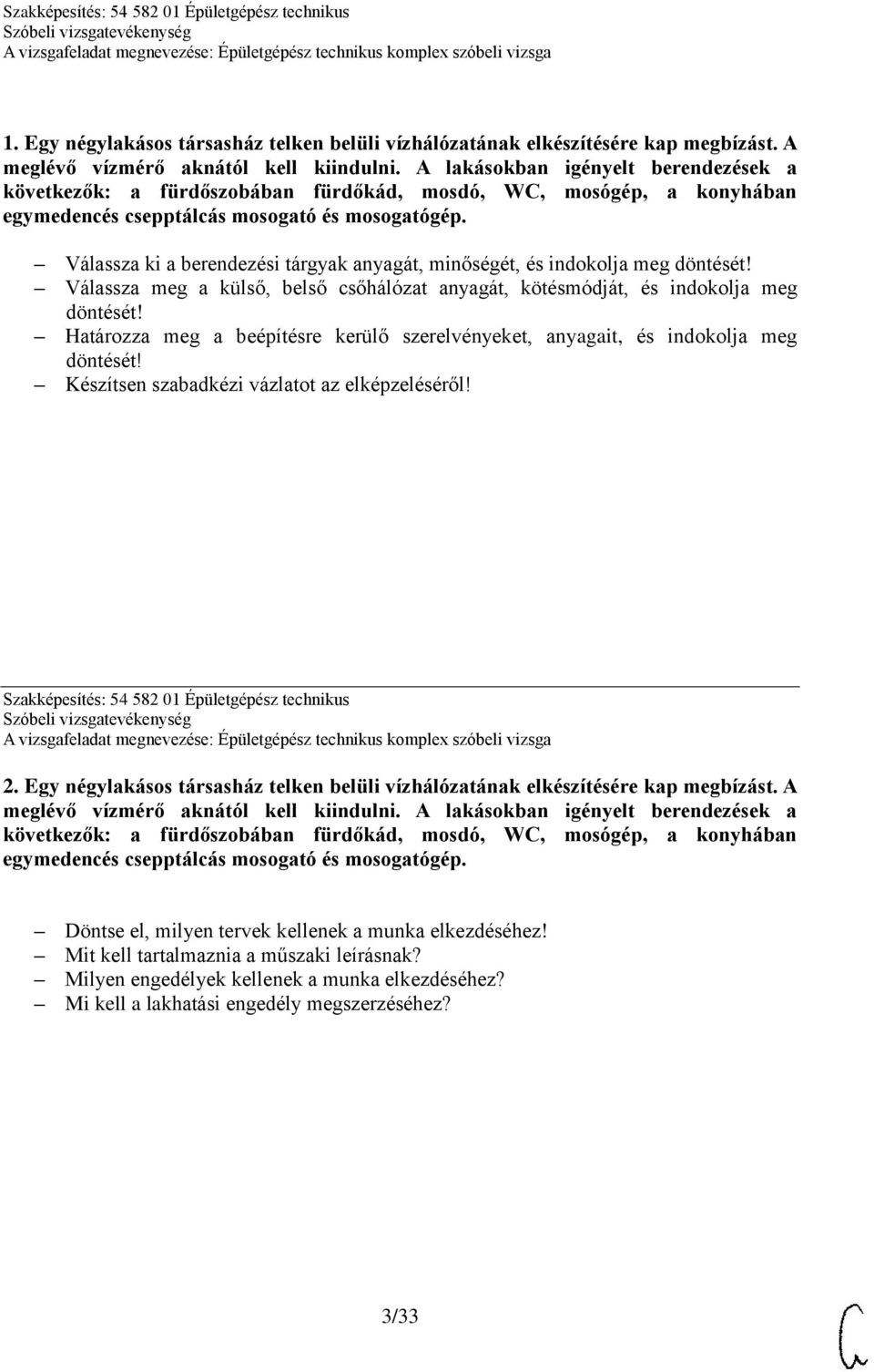Válassza ki a berendezési tárgyak anyagát, minőségét, és indokolja meg Válassza meg a külső, belső csőhálózat anyagát, kötésmódját, és indokolja meg Határozza meg a beépítésre kerülő szerelvényeket,