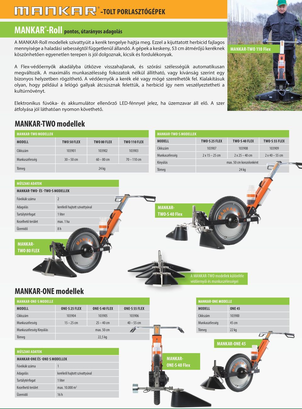 A gépek a keskeny, 53 cm átmérőjű keréknek köszönhetően egyenetlen terepen is jól dolgoznak, kicsik és fordulékonyak.