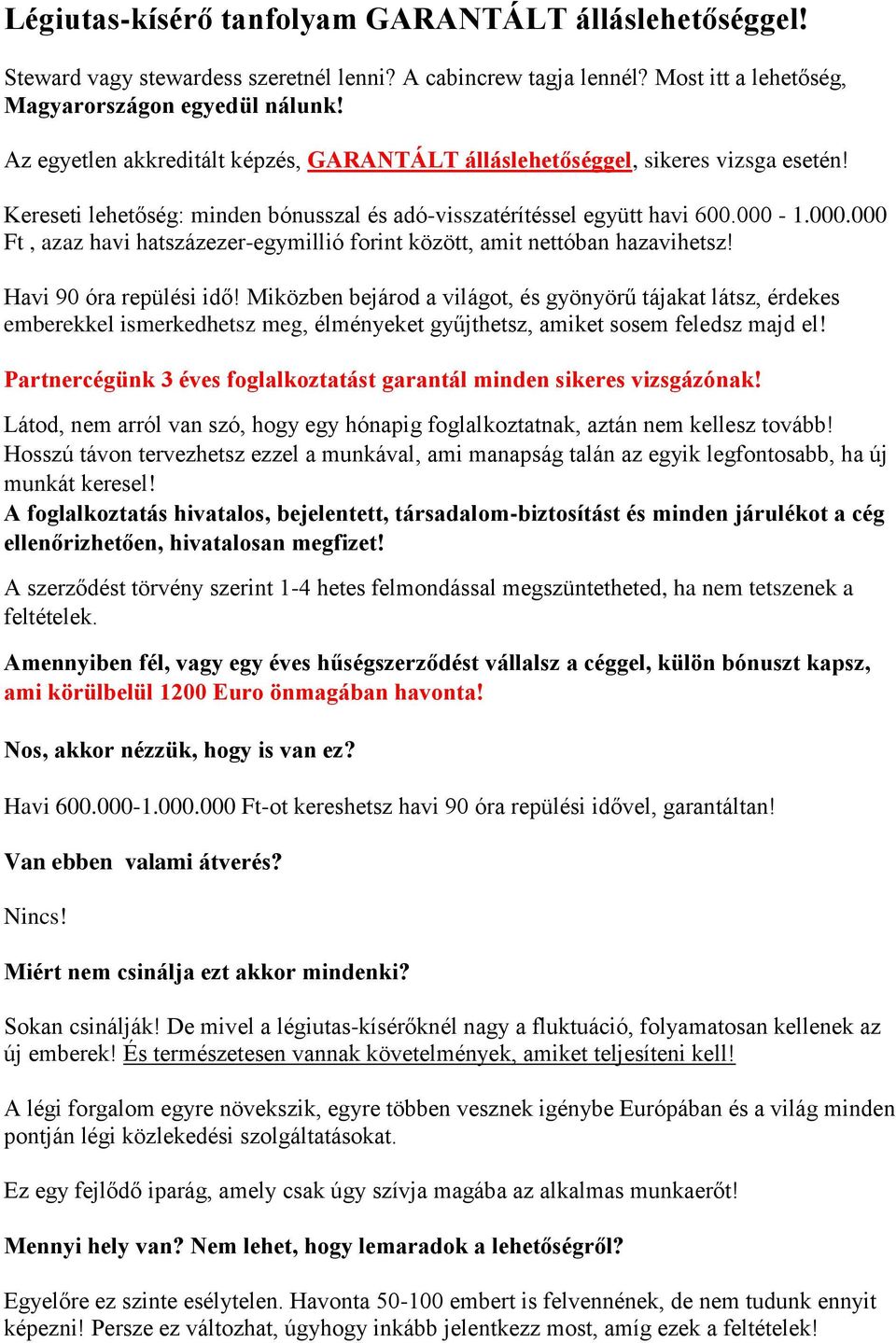 1.000.000 Ft, azaz havi hatszázezer-egymillió forint között, amit nettóban hazavihetsz! Havi 90 óra repülési idő!