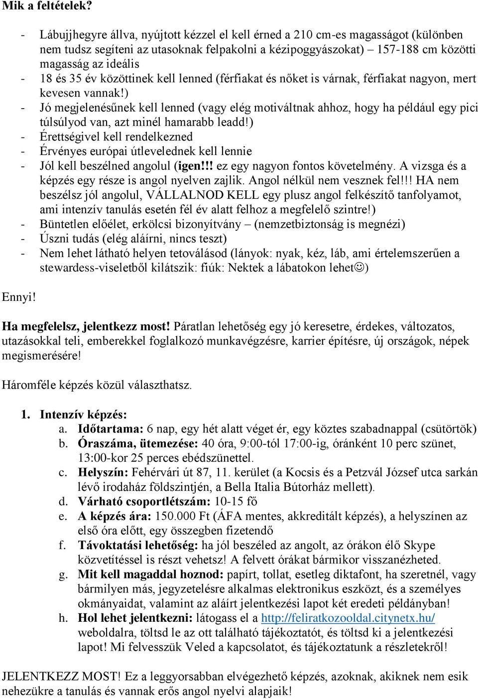 év közöttinek kell lenned (férfiakat és nőket is várnak, férfiakat nagyon, mert kevesen vannak!