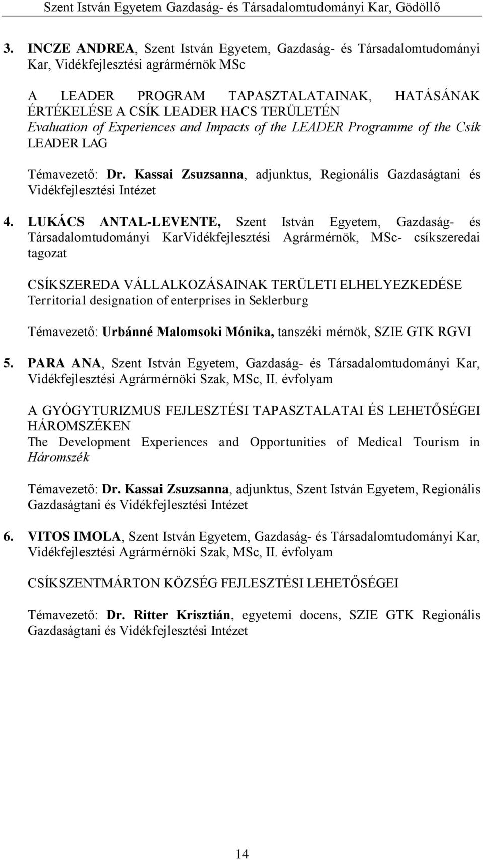 LUKÁCS ANTAL-LEVENTE, Szent István Egyetem, Gazdaság- és Társadalomtudományi KarVidékfejlesztési Agrármérnök, MSc- csíkszeredai tagozat CSÍKSZEREDA VÁLLALKOZÁSAINAK TERÜLETI ELHELYEZKEDÉSE