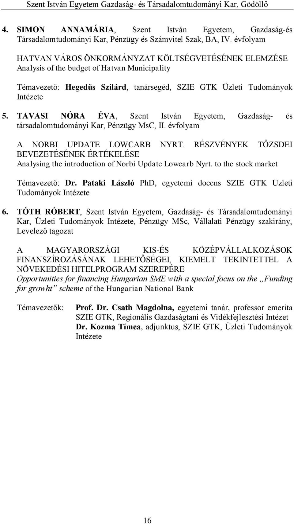 TAVASI NÓRA ÉVA, Szent István Egyetem, Gazdaság- és társadalomtudományi Kar, Pénzügy MsC, II. évfolyam A NORBI UPDATE LOWCARB NYRT.