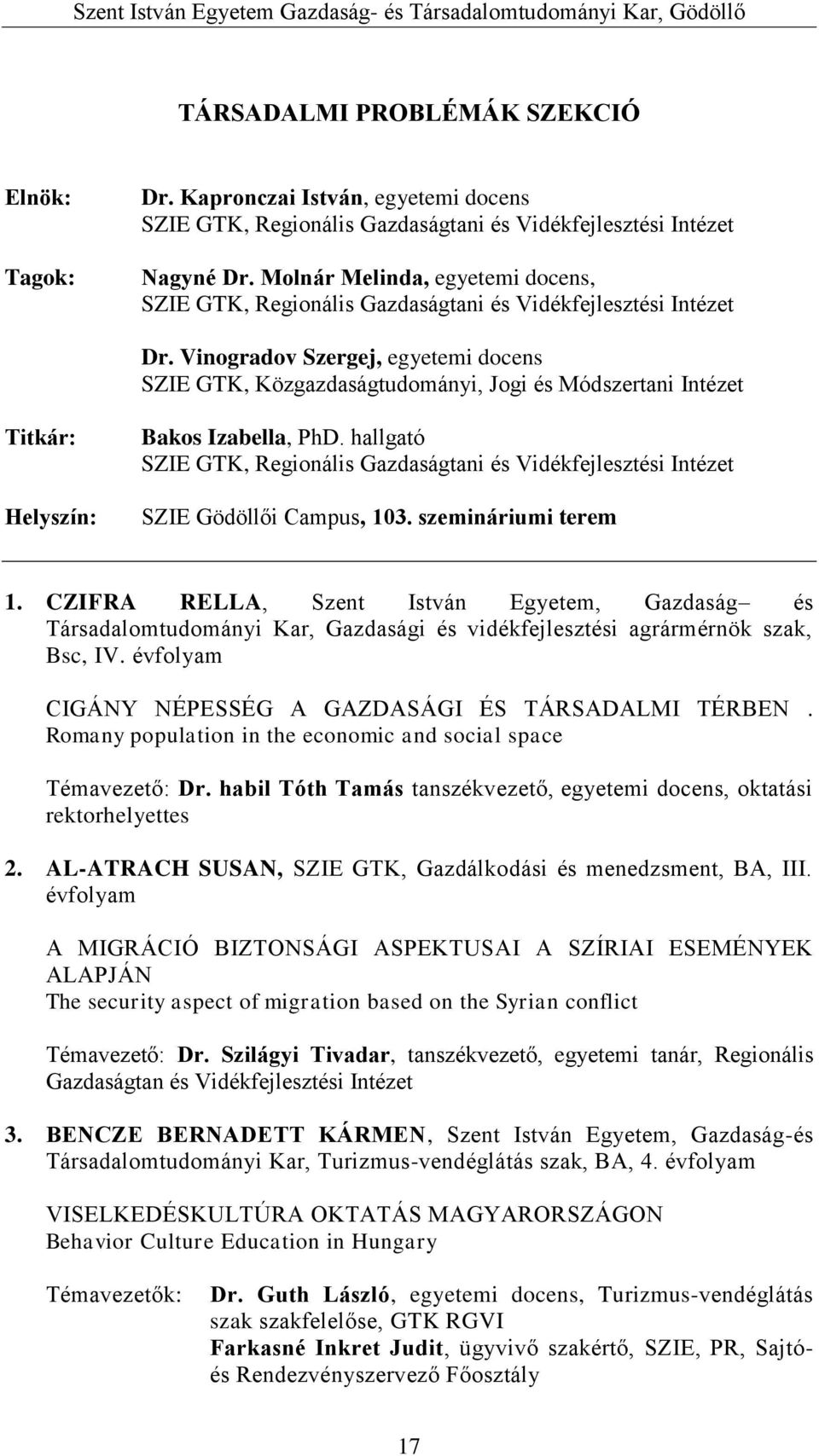 Vinogradov Szergej, egyetemi docens SZIE GTK, Közgazdaságtudományi, Jogi és Módszertani Intézet Titkár: Helyszín: Bakos Izabella, PhD.