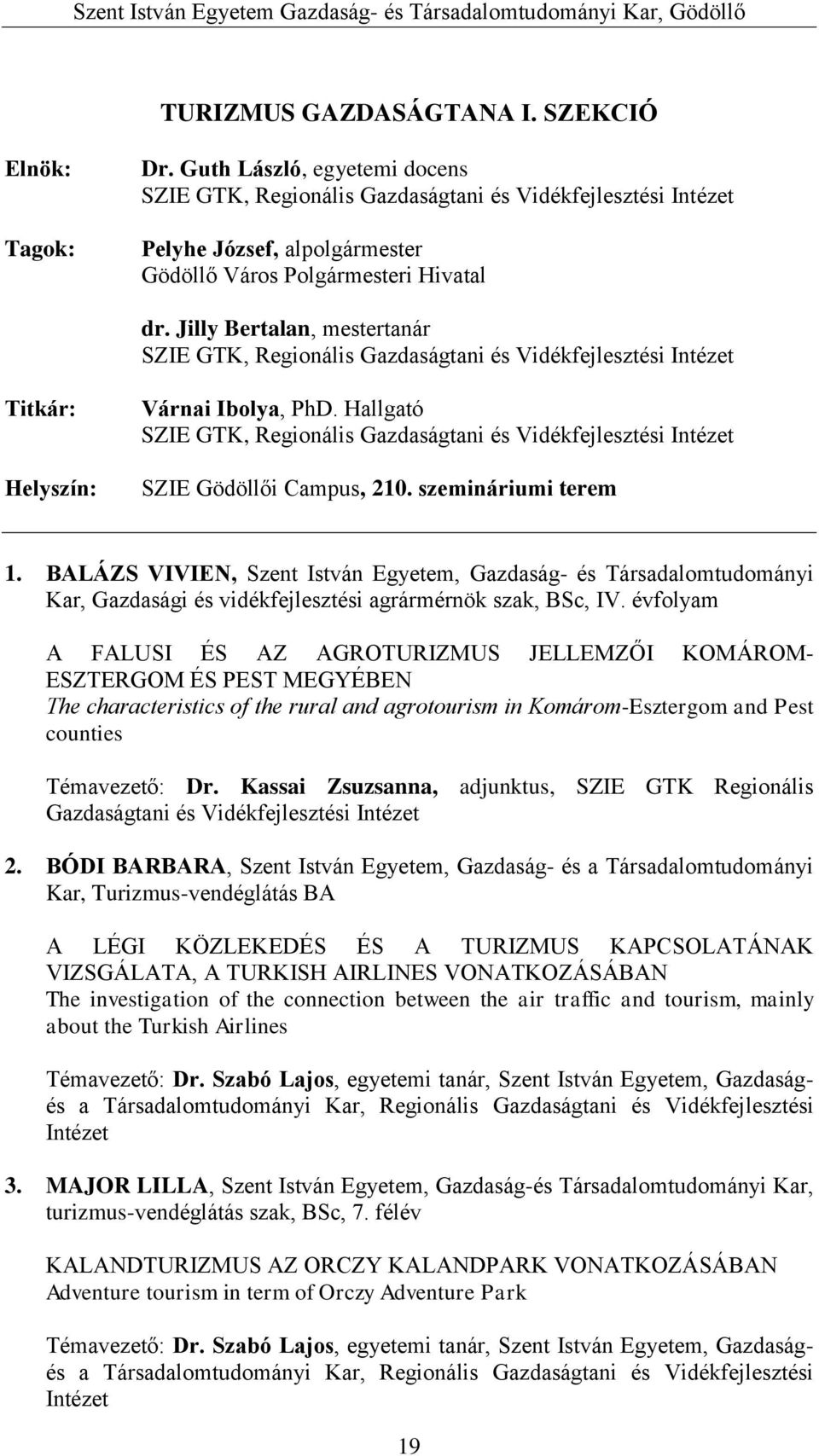 Jilly Bertalan, mestertanár SZIE GTK, Regionális Gazdaságtani és Vidékfejlesztési Intézet Titkár: Helyszín: Várnai Ibolya, PhD.