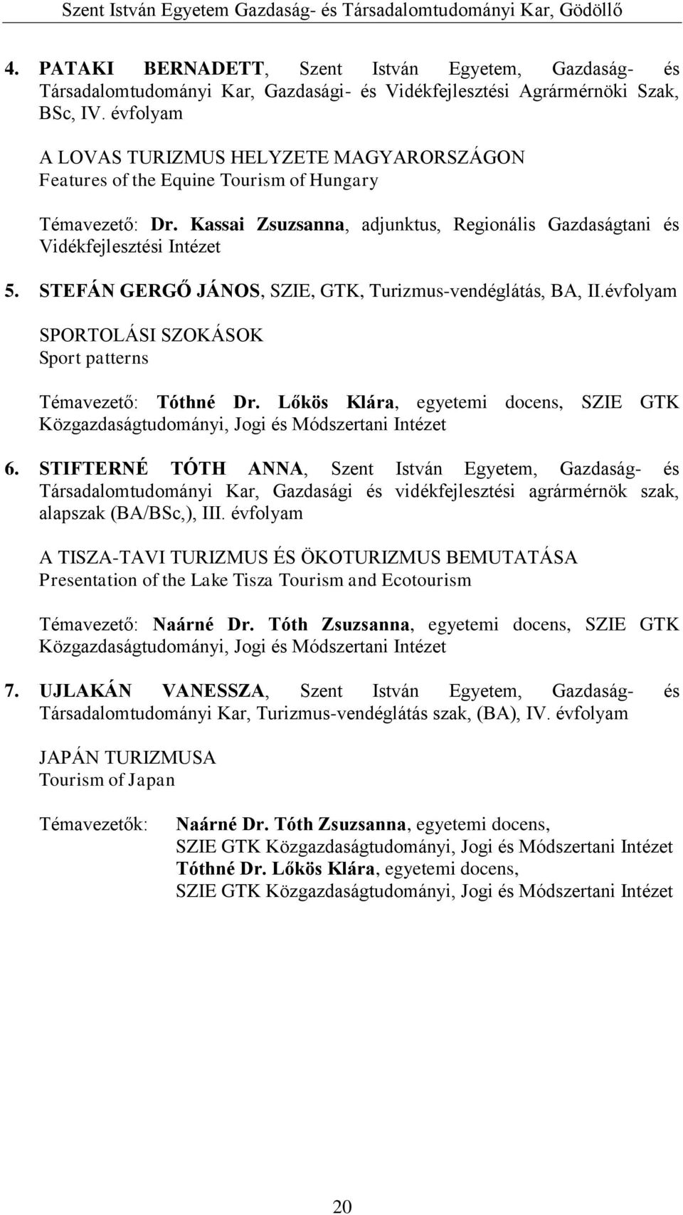 STEFÁN GERGŐ JÁNOS, SZIE, GTK, Turizmus-vendéglátás, BA, II.évfolyam SPORTOLÁSI SZOKÁSOK Sport patterns Témavezető: Tóthné Dr.