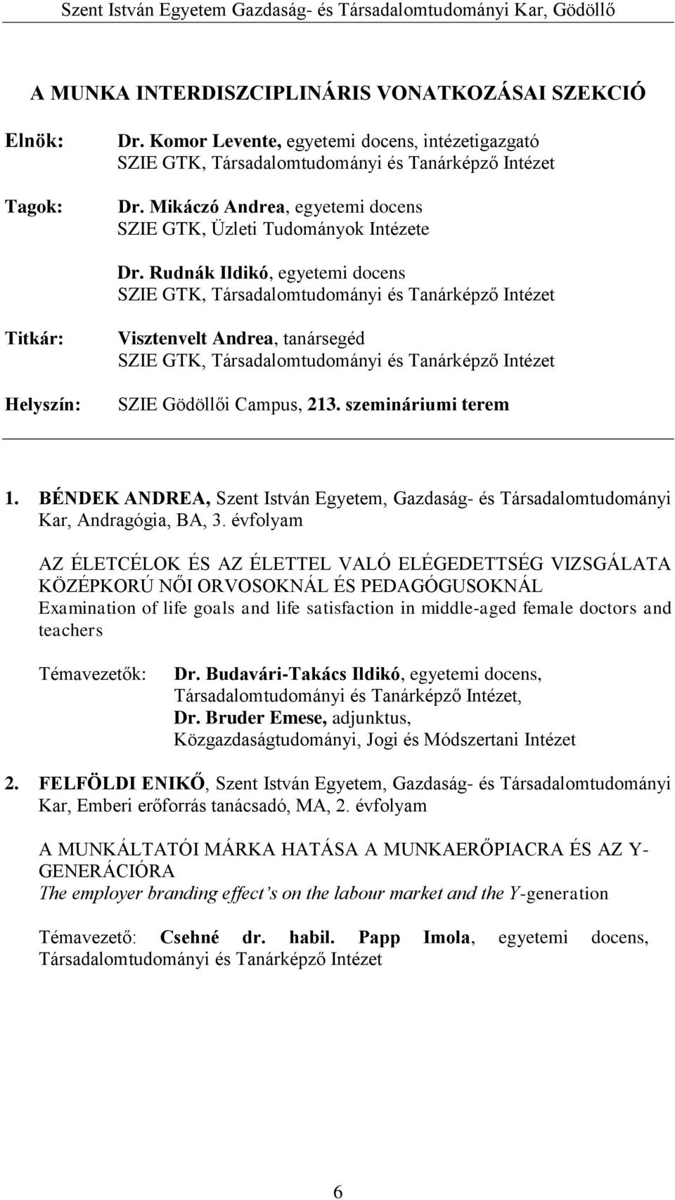 Rudnák Ildikó, egyetemi docens SZIE GTK, Társadalomtudományi és Tanárképző Intézet Titkár: Helyszín: Visztenvelt Andrea, tanársegéd SZIE GTK, Társadalomtudományi és Tanárképző Intézet SZIE Gödöllői