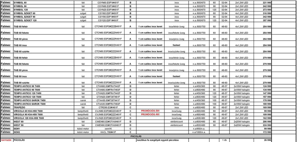 E0P1#491F B inox n.a./800/670 90 52-64 4x1,2W LED 342 990 Falmec SYMBOL SZIGET 120 sziget CSYI20.E0P1#491F B inox n.a./800/670 120 52-64 4x1,2W LED 357 990 Falmec TAB 60 fehér fali CTCN60.