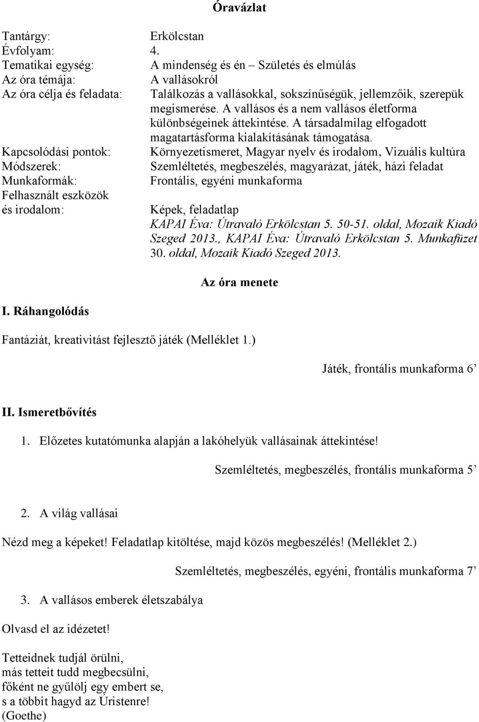 A vallásos és a nem vallásos életforma különbségeinek áttekintése. A társadalmilag elfogadott magatartásforma kialakításának támogatása.