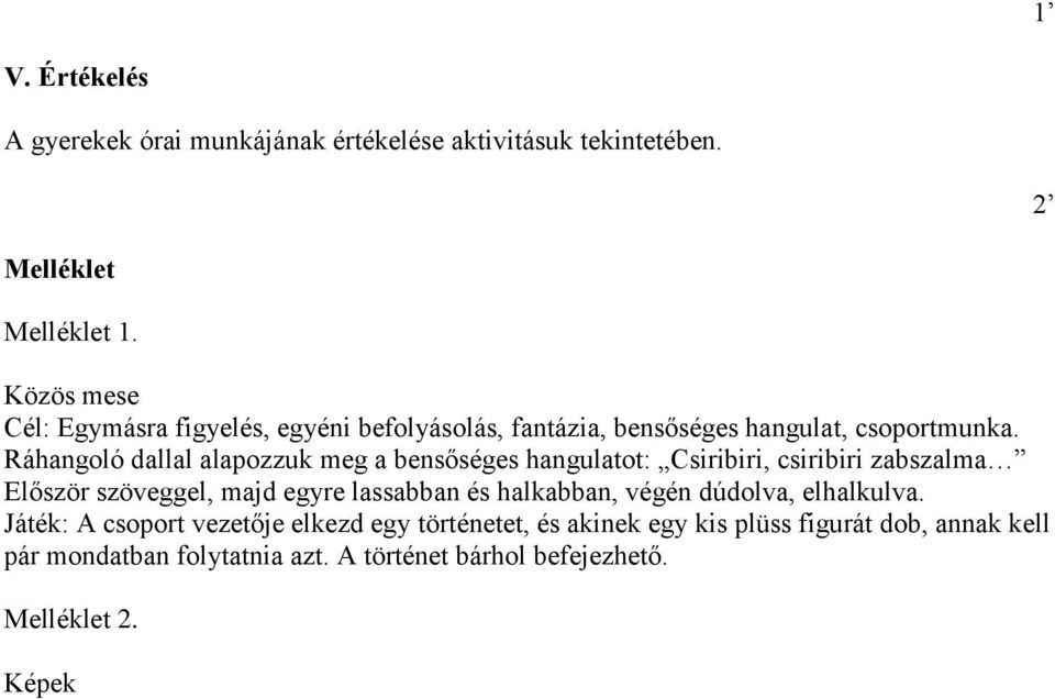 Ráhangoló dallal alapozzuk meg a bensőséges hangulatot: Csiribiri, csiribiri zabszalma Először szöveggel, majd egyre lassabban és