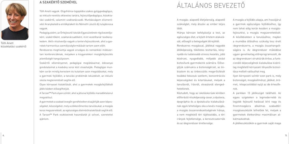 munkásságom elismeréséül aranykatedra emlékplakett és Németh lászló díj tulajdonosa vagyok.