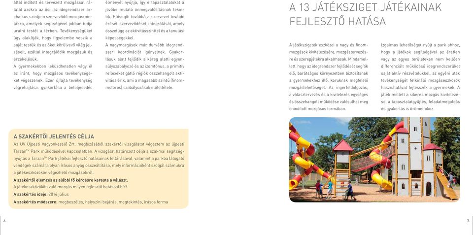 A gyermekekben leküzdhetetlen vágy él az iránt, hogy mozgásos tevékenységeket végezzenek.