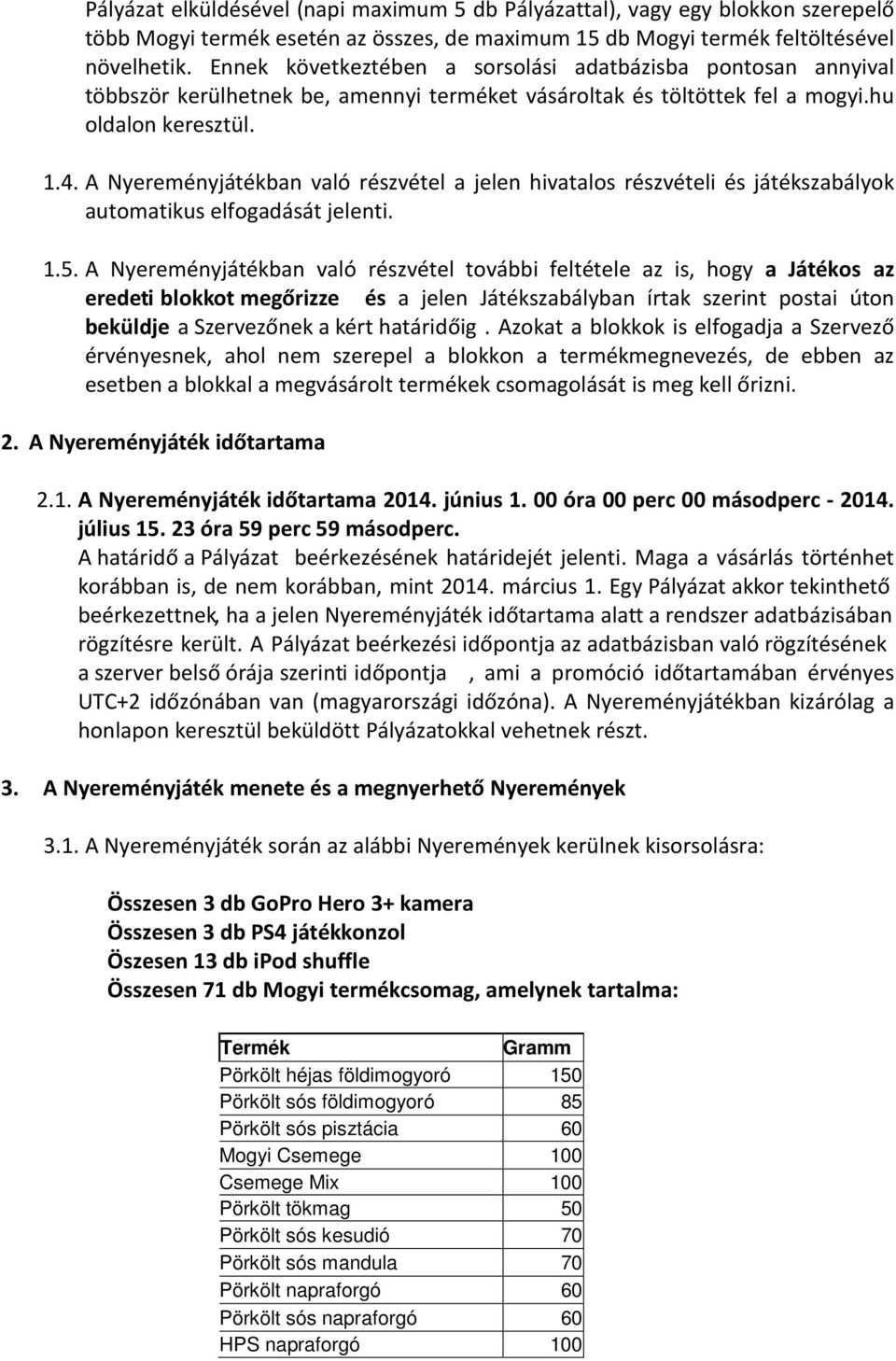 A Nyereményjátékban való részvétel a jelen hivatalos részvételi és játékszabályok automatikus elfogadását jelenti. 1.5.