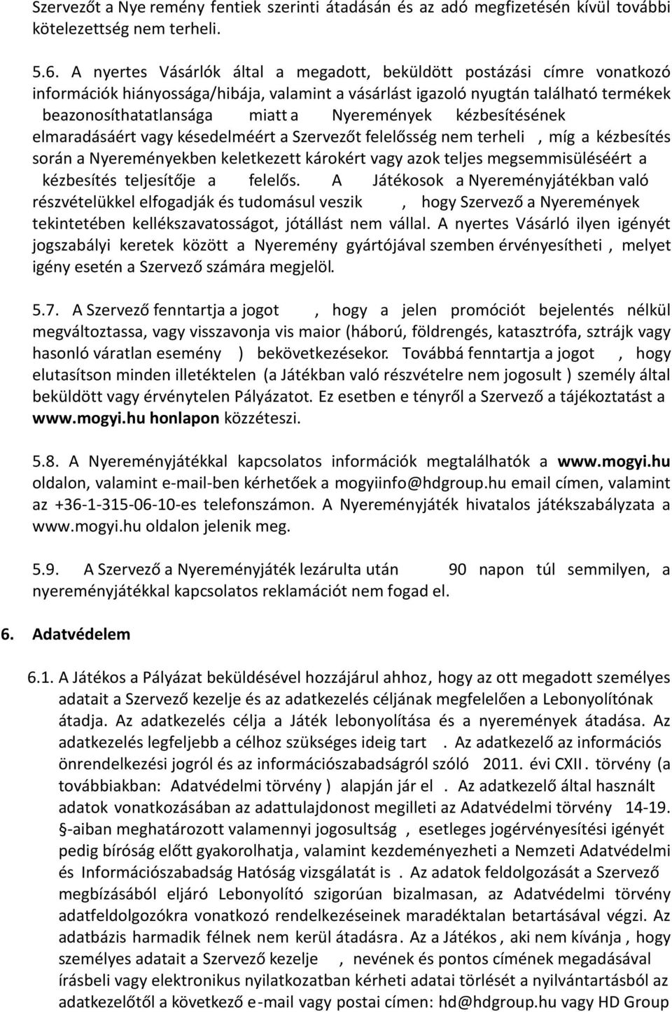 Nyeremények kézbesítésének elmaradásáért vagy késedelméért a Szervezőt felelősség nem terheli, míg a kézbesítés során a Nyereményekben keletkezett károkért vagy azok teljes megsemmisüléséért a