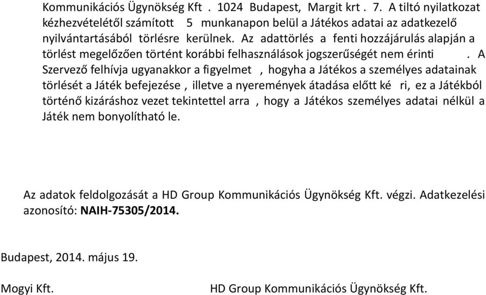 A Szervező felhívja ugyanakkor a figyelmet, hogyha a Játékos a személyes adatainak törlését a Játék befejezése, illetve a nyeremények átadása előtt ké ri, ez a Játékból történő kizáráshoz vezet