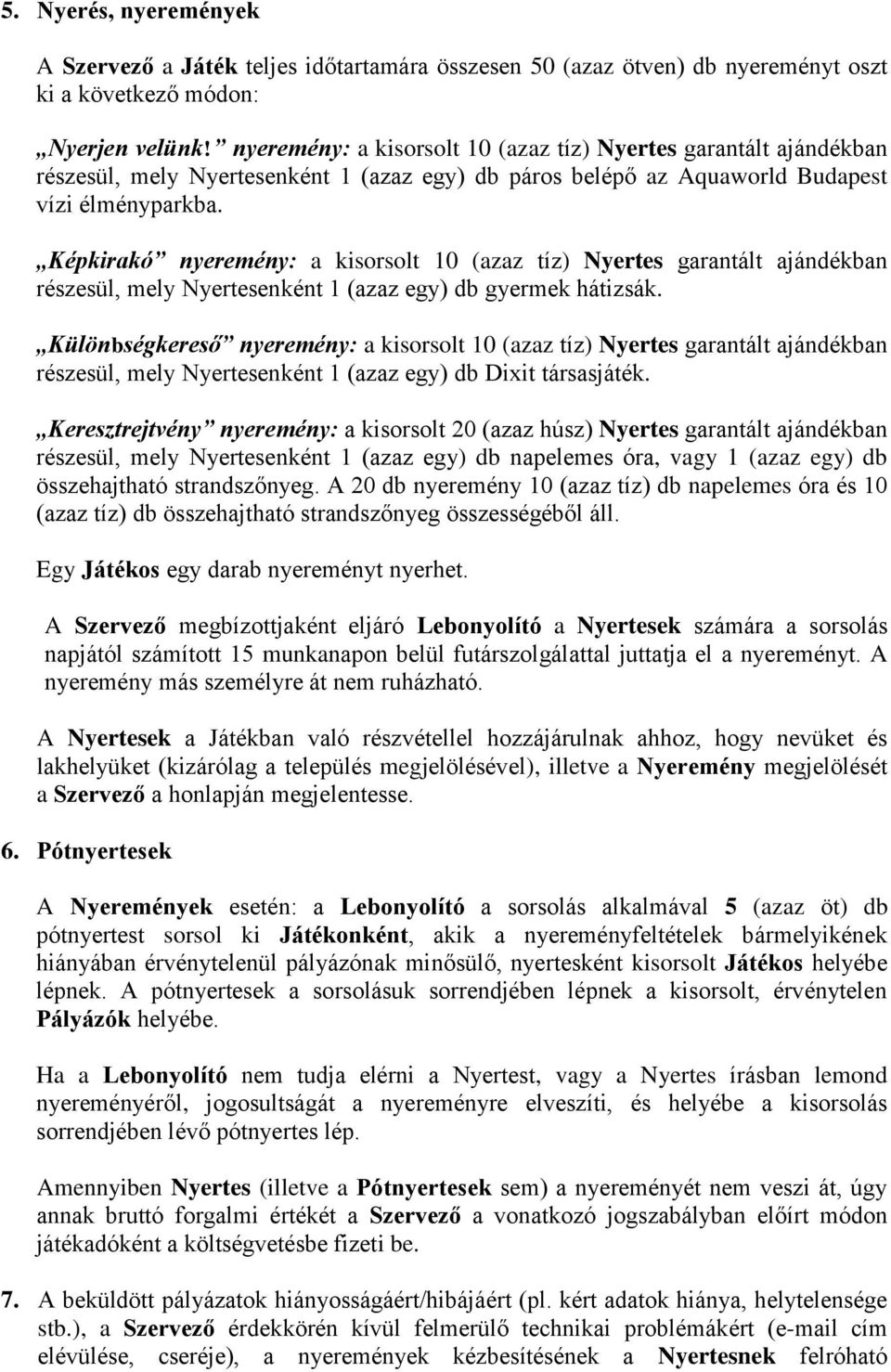 Képkirakó nyeremény: a kisorsolt 10 (azaz tíz) Nyertes garantált ajándékban részesül, mely Nyertesenként 1 (azaz egy) db gyermek hátizsák.