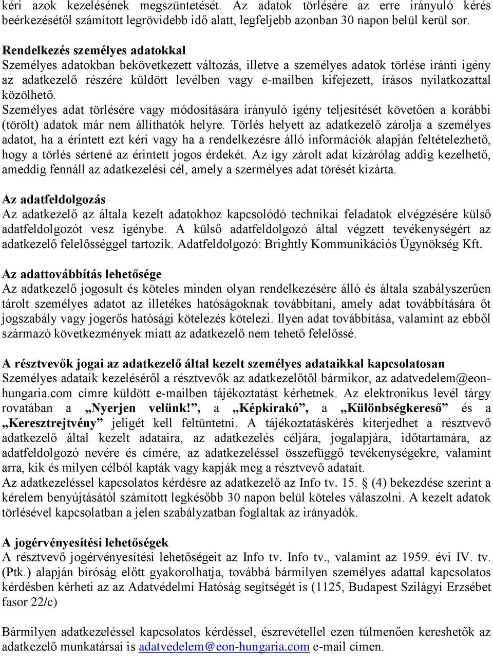 nyilatkozattal közölhető. Személyes adat törlésére vagy módosítására irányuló igény teljesítését követően a korábbi (törölt) adatok már nem állíthatók helyre.