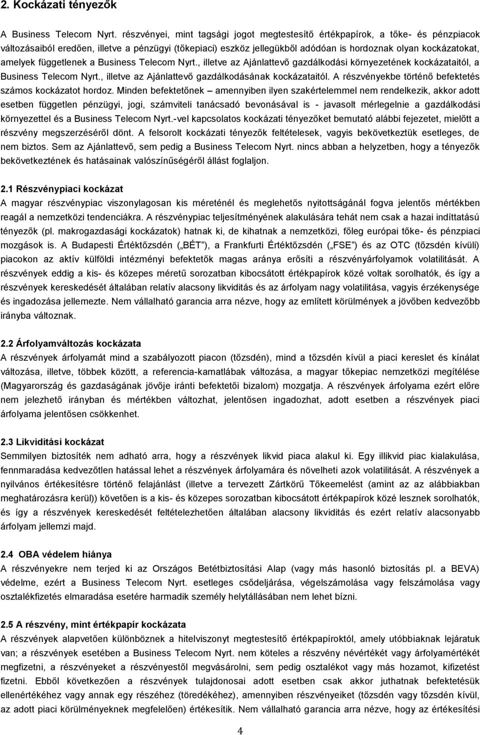 amelyek függetlenek a Business Telecom Nyrt., illetve az Ajánlattevő gazdálkodási környezetének kockázataitól, a Business Telecom Nyrt., illetve az Ajánlattevő gazdálkodásának kockázataitól.