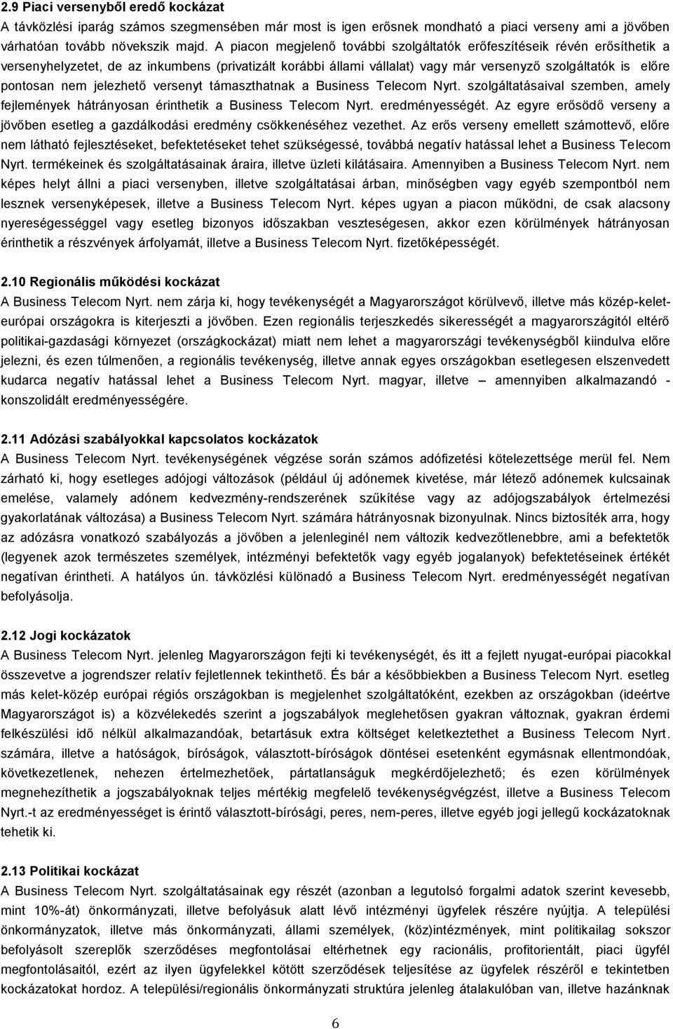 nem jelezhető versenyt támaszthatnak a Business Telecom Nyrt. szolgáltatásaival szemben, amely fejlemények hátrányosan érinthetik a Business Telecom Nyrt. eredményességét.