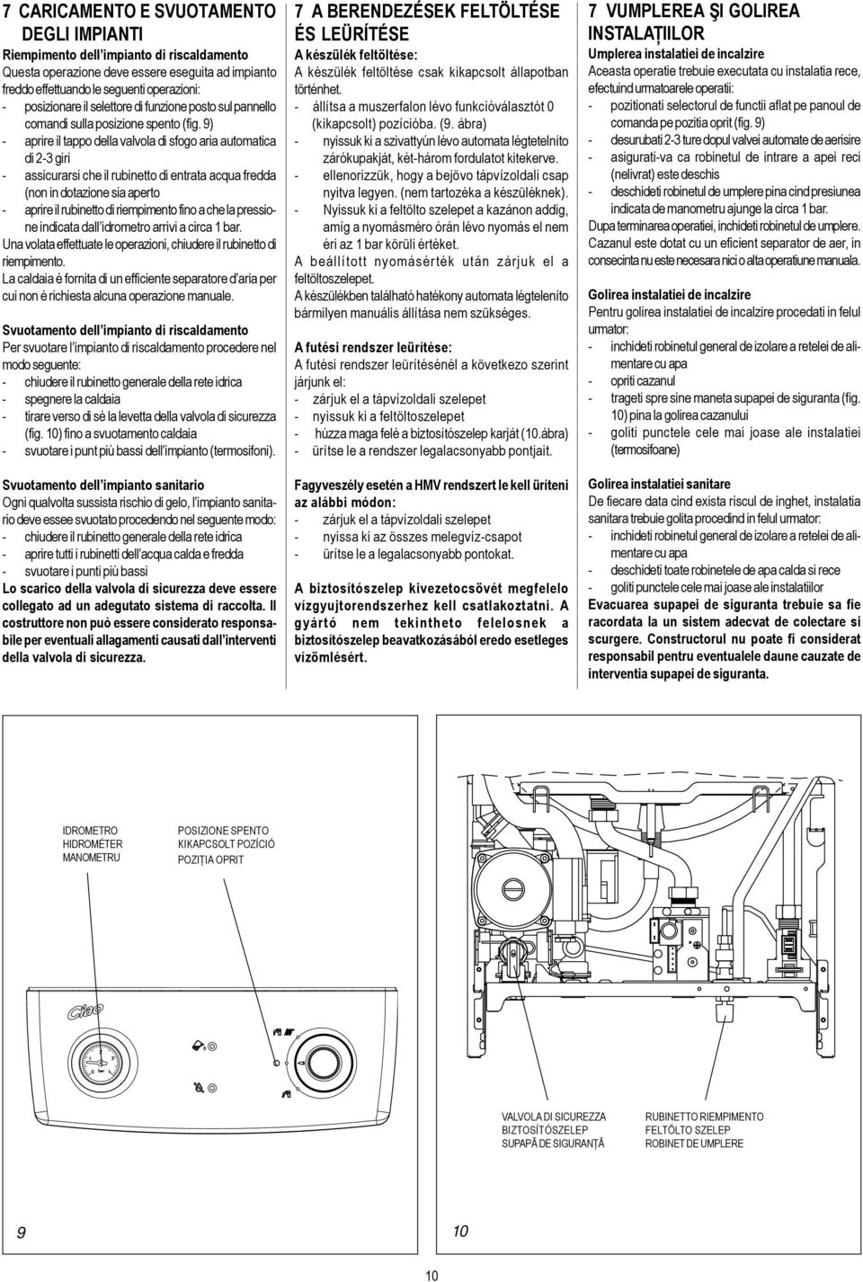 9) - aprire il tappo della valvola di sfogo aria automatica di 2-3 giri - assicurarsi che il rubinetto di entrata acqua fredda (non in dotazione sia aperto - aprire il rubinetto di riempimento fino a