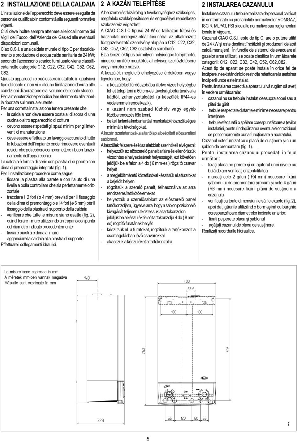è una caldaia murale di tipo C per riscaldamento e produzione di acqua calda sanitaria da 24 kw; secondo l accessorio scarico fumi usato viene classificata nelle categorie C12, C22, C32, C42, C52,