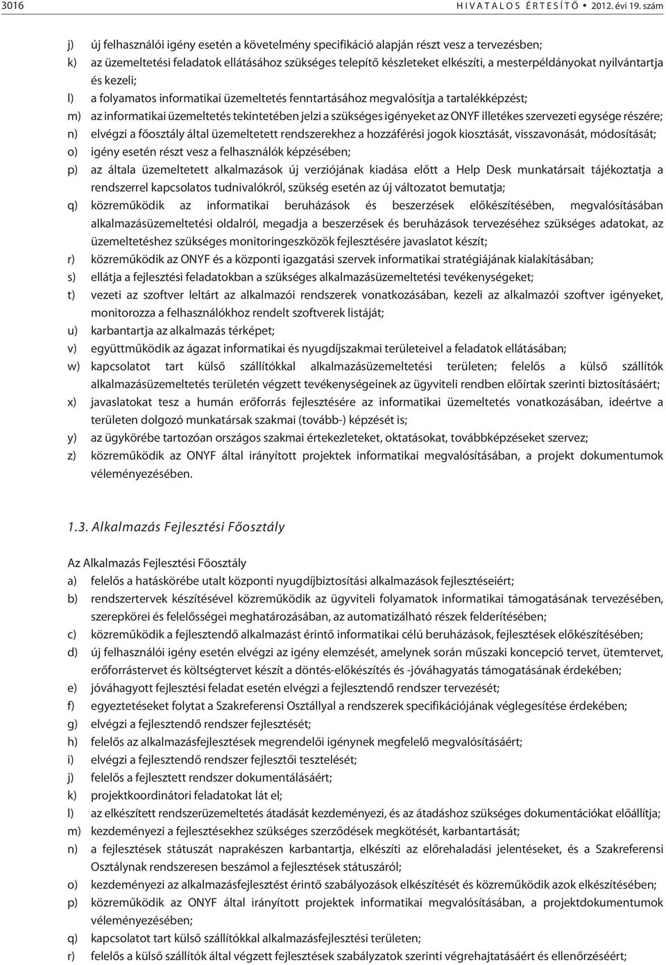 mesterpéldányokat nyilvántartja és kezeli; l) a folyamatos informatikai üzemeltetés fenntartásához megvalósítja a tartalékképzést; m) az informatikai üzemeltetés tekintetében jelzi a szükséges
