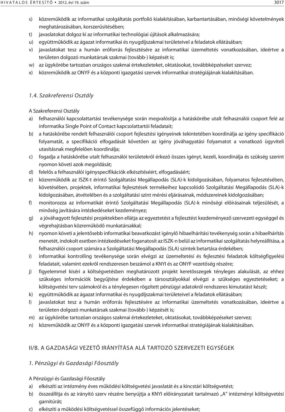 informatikai technológiai újítások alkalmazására; u) együttmûködik az ágazat informatikai és nyugdíjszakmai területeivel a feladatok ellátásában; v) javaslatokat tesz a humán erõforrás fejlesztésére