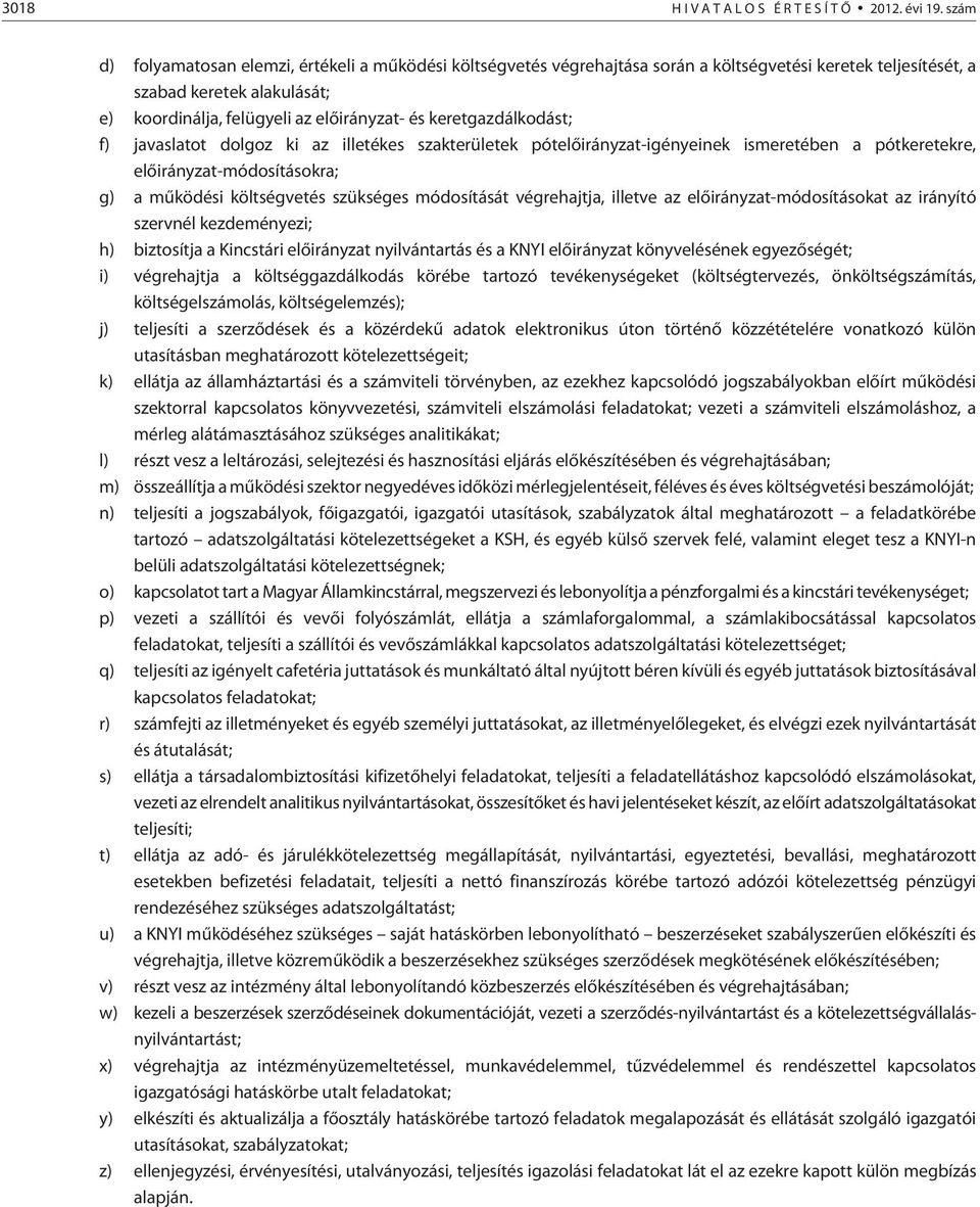 keretgazdálkodást; f) javaslatot dolgoz ki az illetékes szakterületek pótelõirányzat-igényeinek ismeretében a pótkeretekre, elõirányzat-módosításokra; g) a mûködési költségvetés szükséges módosítását