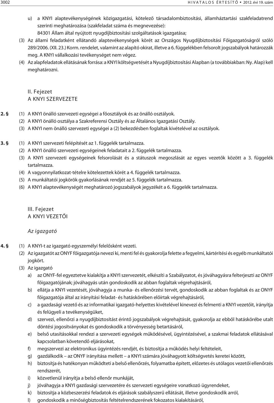 nyugdíjbiztosítási szolgáltatások igazgatása; (3) Az állami feladatként ellátandó alaptevékenységek körét az Országos Nyugdíjbiztosítási Fõigazgatóságról szóló 289/2006. (XII. 23.) Korm.