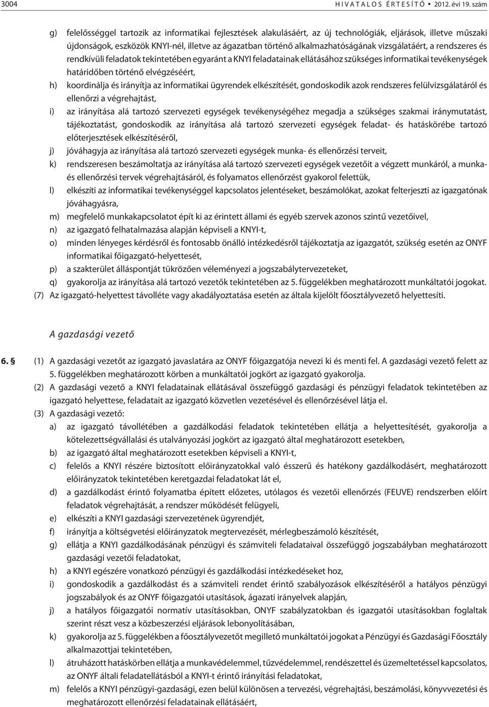 alkalmazhatóságának vizsgálatáért, a rendszeres és rendkívüli feladatok tekintetében egyaránt a KNYI feladatainak ellátásához szükséges informatikai tevékenységek határidõben történõ elvégzéséért, h)