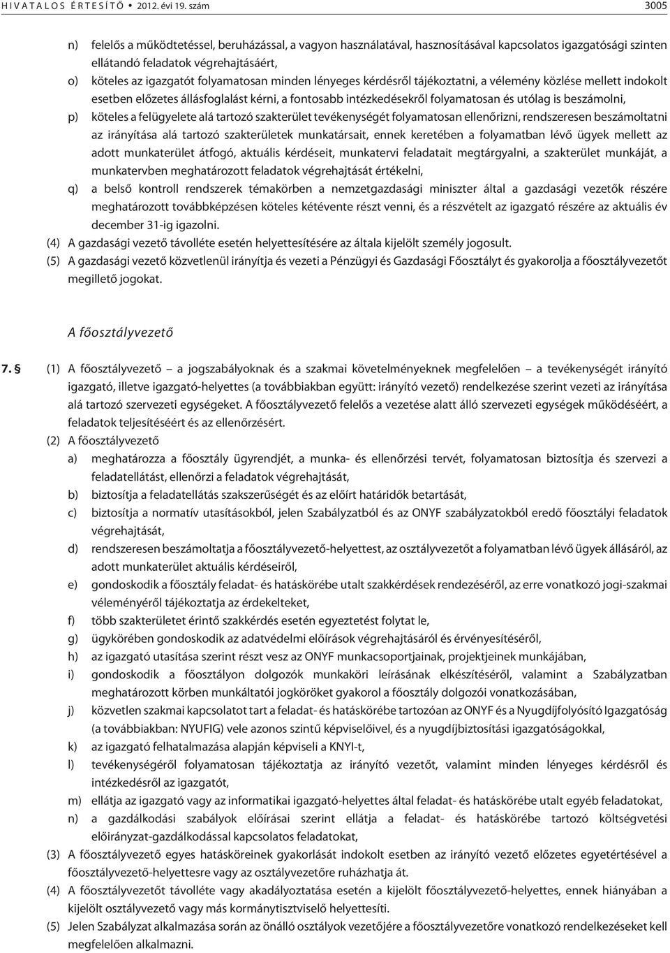 minden lényeges kérdésrõl tájékoztatni, a vélemény közlése mellett indokolt esetben elõzetes állásfoglalást kérni, a fontosabb intézkedésekrõl folyamatosan és utólag is beszámolni, p) köteles a