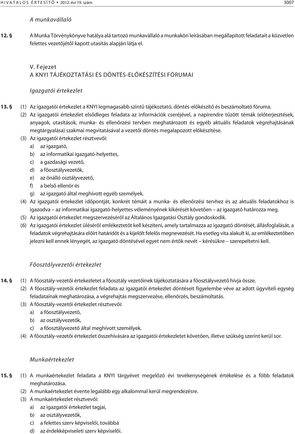 Fejezet A KNYI TÁJÉKOZTATÁSI ÉS DÖNTÉS-ELÕKÉSZÍTÉSI FÓRUMAI Igazgatói értekezlet 13. (1) Az igazgatói értekezlet a KNYI legmagasabb szintû tájékoztató, döntés-elõkészítõ és beszámoltató fóruma.