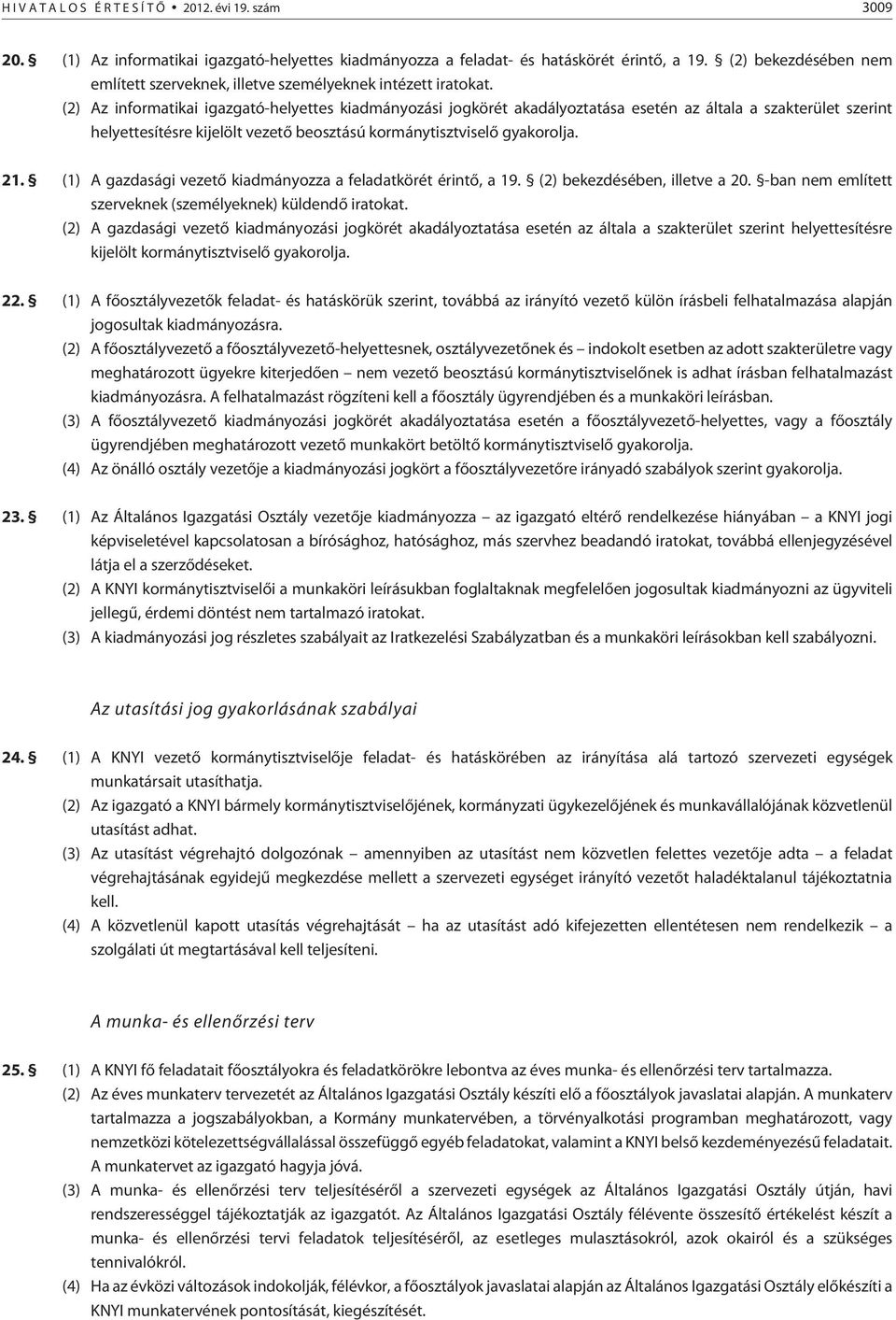 (2) Az informatikai igazgató-helyettes kiadmányozási jogkörét akadályoztatása esetén az általa a szakterület szerint helyettesítésre kijelölt vezetõ beosztású kormánytisztviselõ gyakorolja. 21.