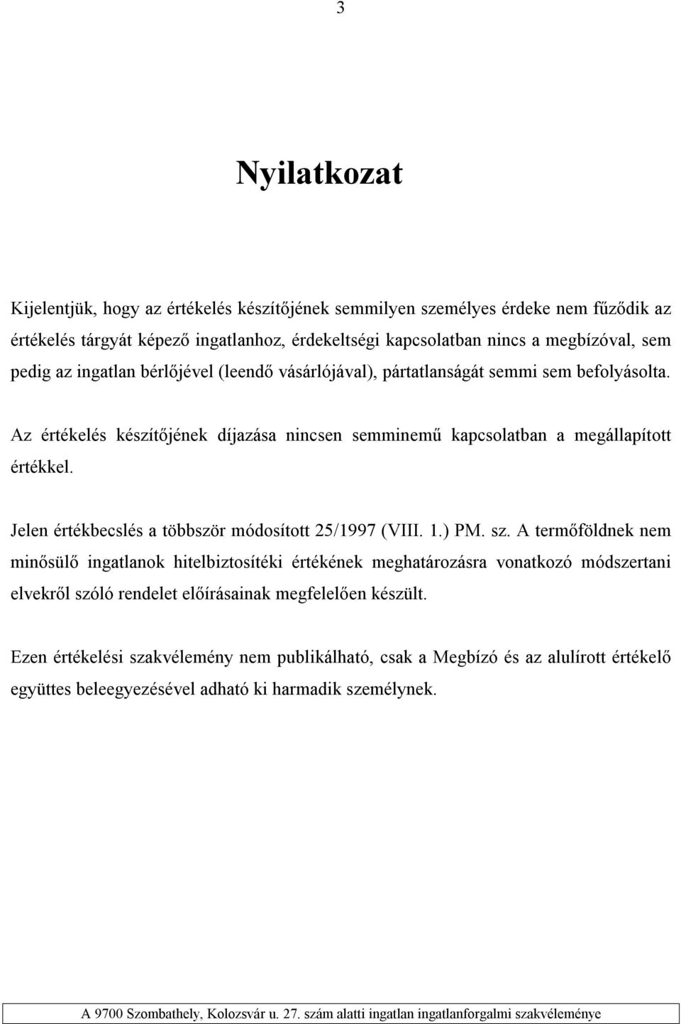 Jelen értékbecslés a többször módosított 25/1997 (VIII. 1.) PM. sz.