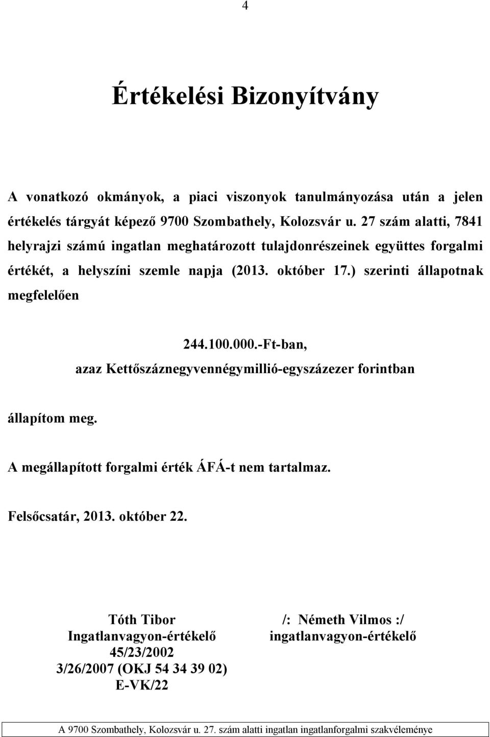 ) szerinti állapotnak megfelelően 244.100.000.-Ft-ban, azaz Kettőszáznegyvennégymillió-egyszázezer forintban állapítom meg.