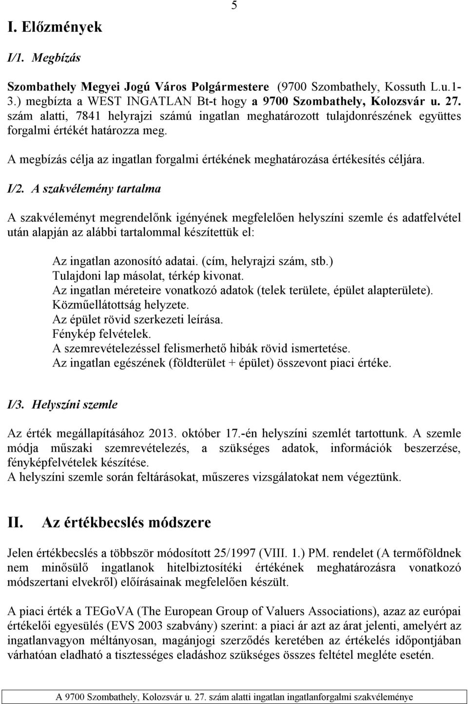 I/2. A szakvélemény tartalma A szakvéleményt megrendelőnk igényének megfelelően helyszíni szemle és adatfelvétel után alapján az alábbi tartalommal készítettük el: Az ingatlan azonosító adatai.