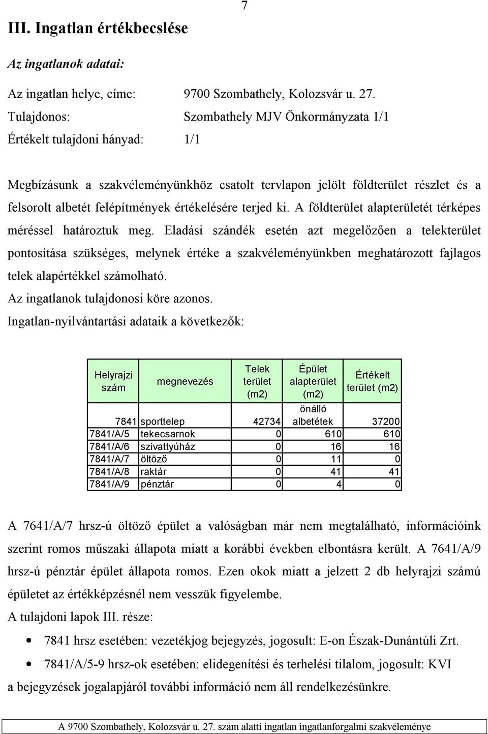 értékelésére terjed ki. A földterület alapterületét térképes méréssel határoztuk meg.