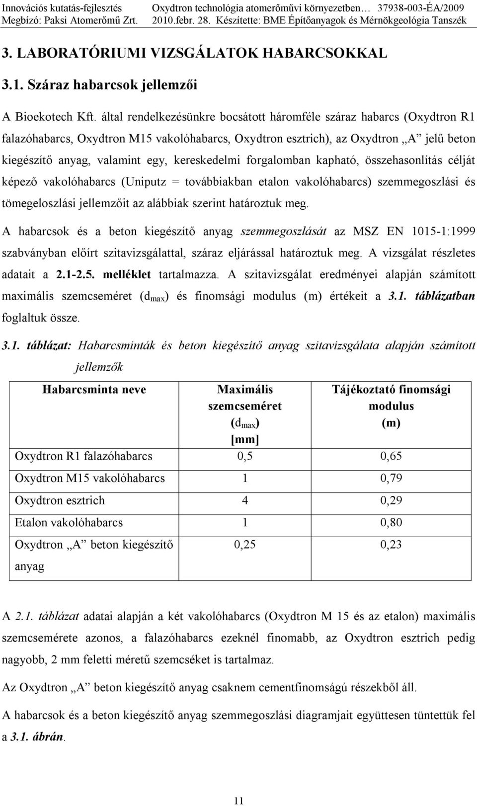 kereskedelmi forgalomban kapható, összehasonlítás célját képező vakolóhabarcs (Uniputz = továbbiakban etalon vakolóhabarcs) szemmegoszlási és tömegeloszlási jellemzőit az alábbiak szerint határoztuk