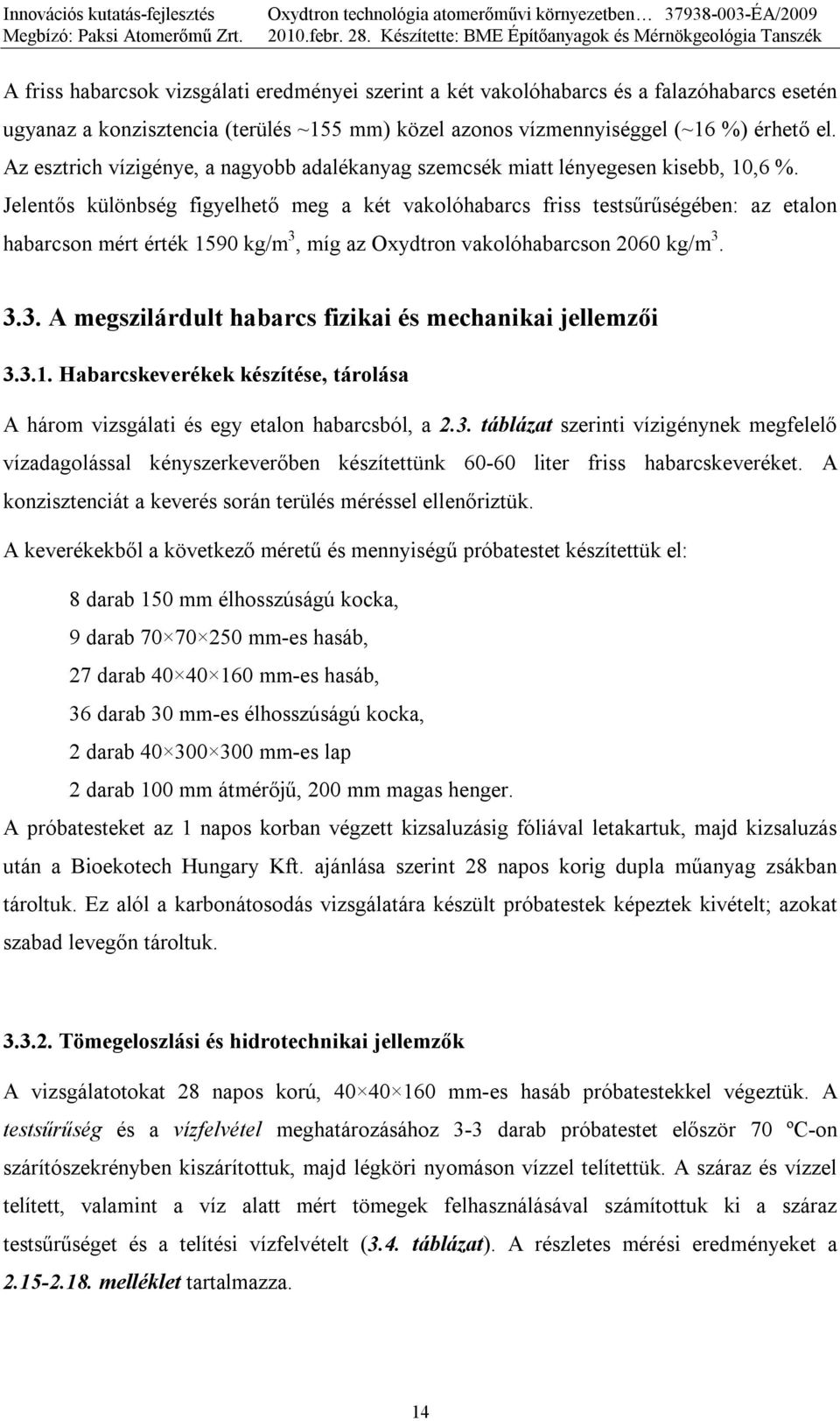 Jelentős különbség figyelhető meg a két vakolóhabarcs friss testsűrűségében: az etalon habarcson mért érték 1590 kg/m 3, míg az Oxydtron vakolóhabarcson 2060 kg/m 3. 3.3. A megszilárdult habarcs fizikai és mechanikai jellemzői 3.